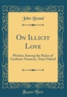 Image for On Illicit Love: Written Among the Ruins of Godstow Nunnery, Near Oxford (Classic Reprint)