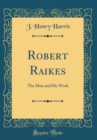 Image for Robert Raikes: The Man and His Work (Classic Reprint)