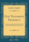 Image for Old Testament Prophecy: Its Witness as a Record of Divine Foreknowledge; The Warburton Lectures for 1876 1880; With Notes on the Genuineness of the Book of Daniel and the Prophecy of the Seventy Weeks