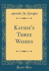 Image for Kathie&#39;s Three Wishes (Classic Reprint)