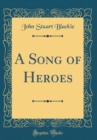 Image for A Song of Heroes (Classic Reprint)