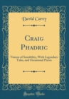 Image for Craig Phadric: Visions of Sensibility, With Legendary Tales, and Occasional Pieces (Classic Reprint)