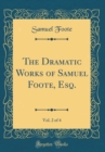 Image for The Dramatic Works of Samuel Foote, Esq., Vol. 2 of 4 (Classic Reprint)