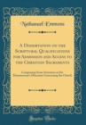 Image for A Dissertation on the Scriptural Qualifications for Admission and Access to the Christian Sacraments: Comprising Some Strictures on Dr. Hemmenway&#39;s Discourse Concerning the Church (Classic Reprint)