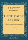 Image for Clive, Baron Plassey: A Lay of Empire, and Other Poems (Classic Reprint)