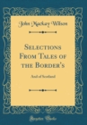 Image for Selections From Tales of the Border&#39;s: And of Scotland (Classic Reprint)