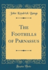 Image for The Foothills of Parnassus (Classic Reprint)