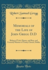 Image for Memorials of the Life of John Gregg D.D: Bishop of Torh, Elonne, and Boss, and Formerly Minister of Trinity Chruch, Dublin (Classic Reprint)