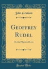 Image for Geoffrey Rudel: Or, the Pilgrim of Love (Classic Reprint)