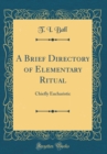 Image for A Brief Directory of Elementary Ritual: Chiefly Eucharistic (Classic Reprint)