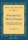 Image for Prudently With Power: William Thomas Manning, Tenth Bishop of New York (Classic Reprint)