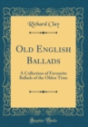 Image for Old English Ballads: A Collection of Favourite Ballads of the Olden Time (Classic Reprint)