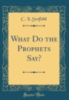Image for What Do the Prophets Say? (Classic Reprint)