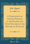 Image for A Vindication of Certain Passages in the Fourth and Fifth Volumes of the History of England (Classic Reprint)