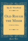 Image for Old Rough the Miser: A Fable for Children (Classic Reprint)