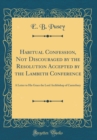 Image for Habitual Confession, Not Discouraged by the Resolution Accepted by the Lambeth Conference: A Letter to His Grace the Lord Archbishop of Canterbury (Classic Reprint)