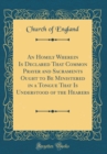 Image for An Homily Wherein Is Declared That Common Prayer and Sacraments Ought to Be Ministered in a Tongue That Is Understood of the Hearers (Classic Reprint)