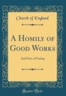 Image for A Homily of Good Works: And First, of Fasting (Classic Reprint)