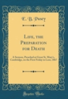 Image for Life, the Preparation for Death: A Sermon, Preached at Great St. Mary&#39;s, Cambridge, on the First Friday in Lent, 1867 (Classic Reprint)