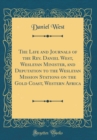 Image for The Life and Journals of the Rev. Daniel West, Wesleyan Minister, and Deputation to the Wesleyan Mission Stations on the Gold Coast, Western Africa (Classic Reprint)