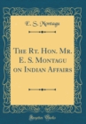 Image for The Rt. Hon. Mr. E. S. Montagu on Indian Affairs (Classic Reprint)