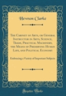 Image for The Cabinet of Arts, or General Instructor in Arts, Science, Trade, Practical Machinery, the Means of Preserving Human Life, and Political Economy: Embracing a Variety of Important Subjects (Classic R