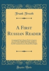 Image for A First Russian Reader: Consisting Of: Part I. Russian Words in Common Use, With Their English Equivalents, and How to Pronounce Them; Part II. Easy Colloquial Phrases; Part III. Graduated Exercises R