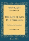 Image for The Life of Gen. P. H. Sheridan: The Hero of the Shenandoah (Classic Reprint)