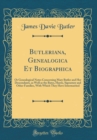 Image for Butleriana, Genealogica Et Biographica: Or Genealogical Notes Concerning Mary Butler and Her Descendants, as Well as the Bates, Harris, Sigourney and Other Families, With Which They Have Intermarried 