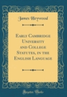 Image for Early Cambridge University and College Statutes, in the English Language (Classic Reprint)