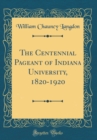 Image for The Centennial Pageant of Indiana University, 1820-1920 (Classic Reprint)