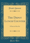 Image for The Depot Lunch Counter: A Farce in One Act (Classic Reprint)