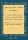 Image for The Gaelic Topography of Scotland, and What It Proves, Explained: With Much Historical, Antiquarian, and Descriptive Information (Classic Reprint)
