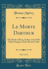 Image for Le Morte Darthur, Vol. 1 of 4: The Book of King Arthur and of His Noble Knights of the Round Table (Classic Reprint)