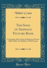Image for Teh Song of Sixpence Picture Book: Containing, Sing a Song of Sixpence; Princess Belle Etoile; An Alphabet of Old Friends (Classic Reprint)