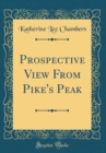 Image for Prospective View From Pike&#39;s Peak (Classic Reprint)