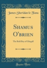 Image for Shamus O&#39;brien: The Bold Boy of Glingall (Classic Reprint)