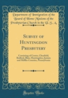 Image for Survey of Huntingdon Presbytery: Consisting of Centre, Clearfield, Bedford, Blair, Huntingdon, Juniata and Mifflin Counties, Pennsylvania (Classic Reprint)