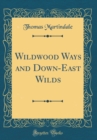 Image for Wildwood Ways and Down-East Wilds (Classic Reprint)