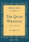 Image for The Quod Wrangle: A Farce in One Act (Classic Reprint)