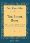 Image for The Brook Book: A First Acquaintance With the Brook and Its Inhabitants Through the Changing Year (Classic Reprint)