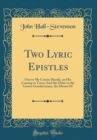Image for Two Lyric Epistles: One to My Cousin Shandy, on His Coming to Town; And the Other to the Grown Gentlewomen, the Misses Of (Classic Reprint)