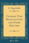 Image for Canadian Turf Recollections and Other Sketches (Classic Reprint)