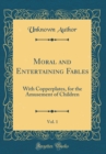 Image for Moral and Entertaining Fables, Vol. 1: With Copperplates, for the Amusement of Children (Classic Reprint)
