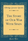 Image for The Story of Our War With Spain (Classic Reprint)