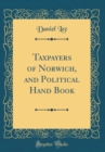 Image for Taxpayers of Norwich, and Political Hand Book (Classic Reprint)