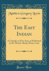 Image for The East Indian: A Comedy, in Five Acts, as Performed at the Theatre-Royal, Drury-Lane (Classic Reprint)