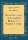 Image for Study Outlines of Elizabeth Harrison&#39;s &quot;Child Nature&quot; (Classic Reprint)