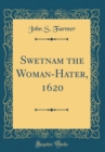 Image for Swetnam the Woman-Hater, 1620 (Classic Reprint)