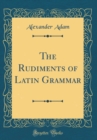 Image for The Rudiments of Latin Grammar (Classic Reprint)
